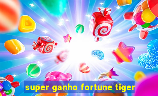 super ganho fortune tiger